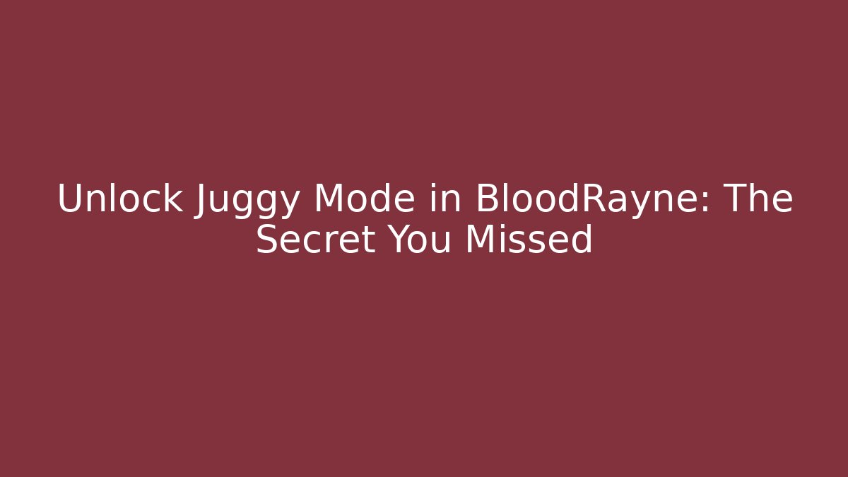 Unlock Juggy Mode in BloodRayne: The Secret You Missed