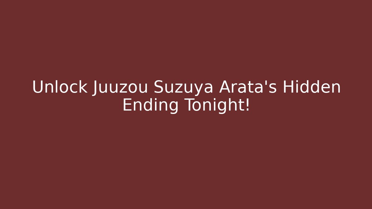 Unlock Juuzou Suzuya Arata's Hidden Ending Tonight!