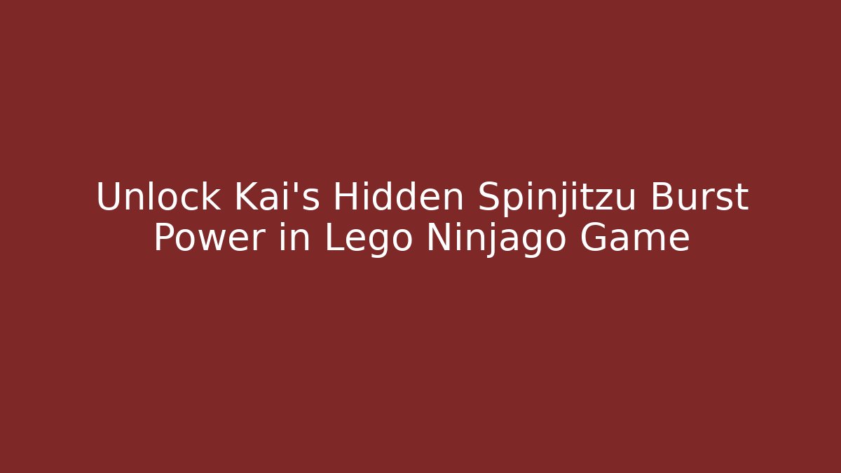 Unlock Kai's Hidden Spinjitzu Burst Power in Lego Ninjago Game