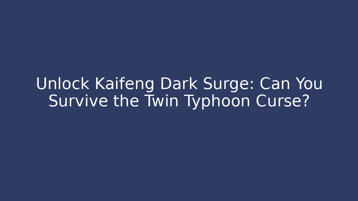 Unlock Kaifeng Dark Surge: Can You Survive the Twin Typhoon Curse?