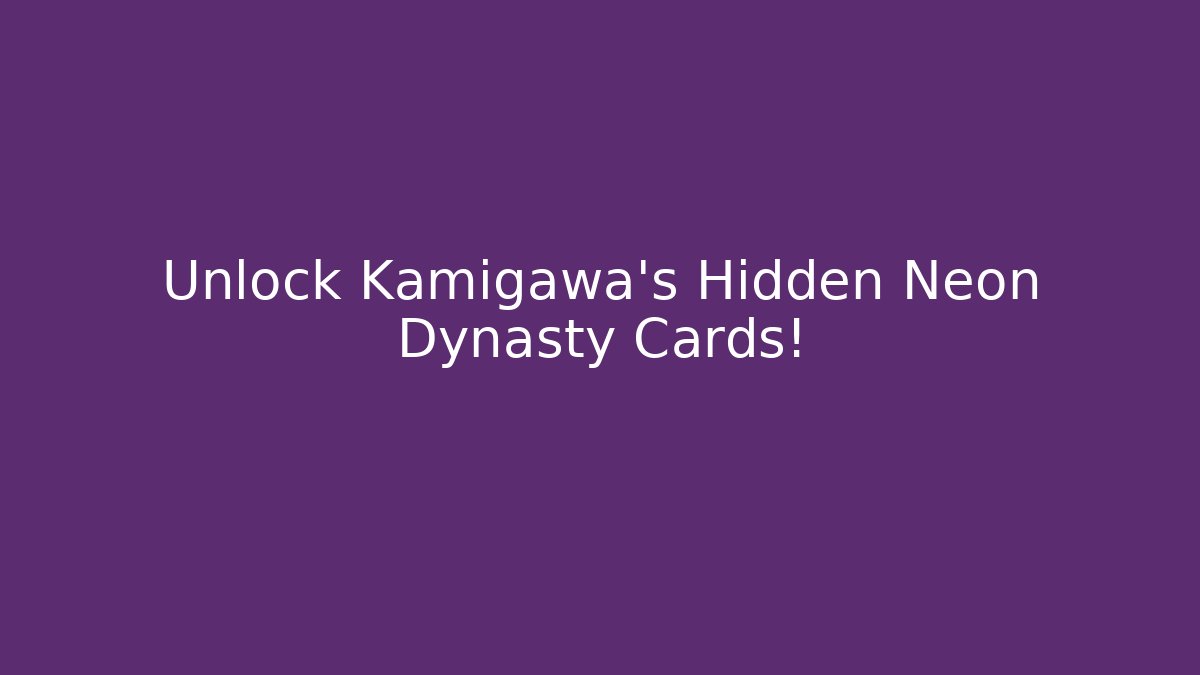 Unlock Kamigawa's Hidden Neon Dynasty Cards!