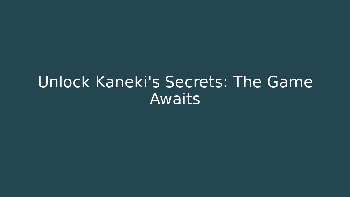 Unlock Kaneki's Secrets: The Game Awaits