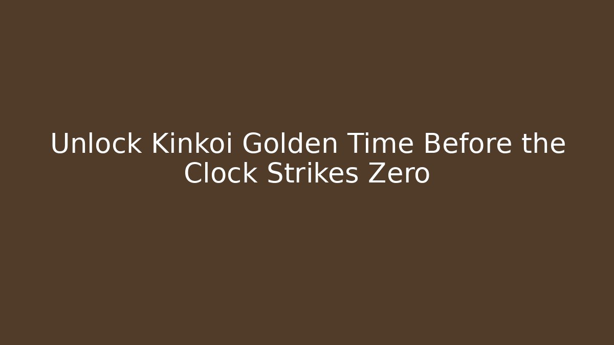 Unlock Kinkoi Golden Time Before the Clock Strikes Zero