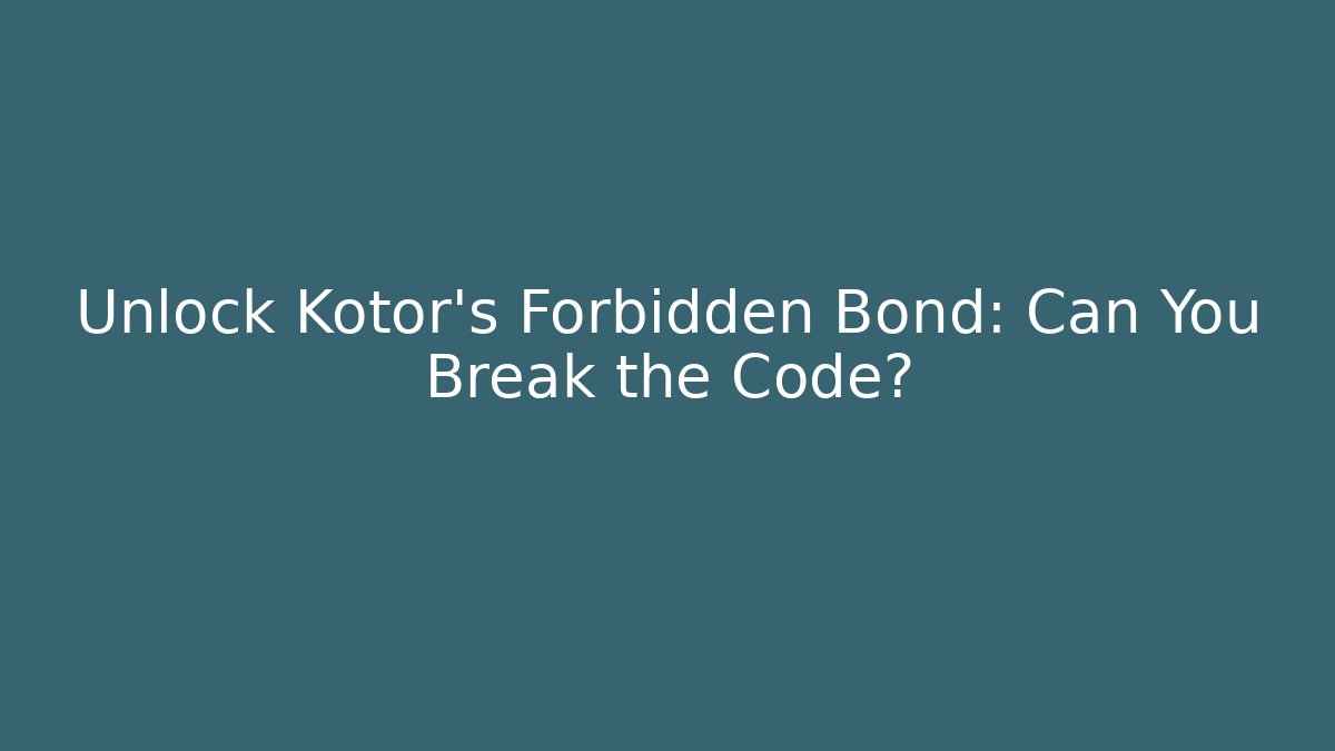 Unlock Kotor's Forbidden Bond: Can You Break the Code? - Método de Aprovação