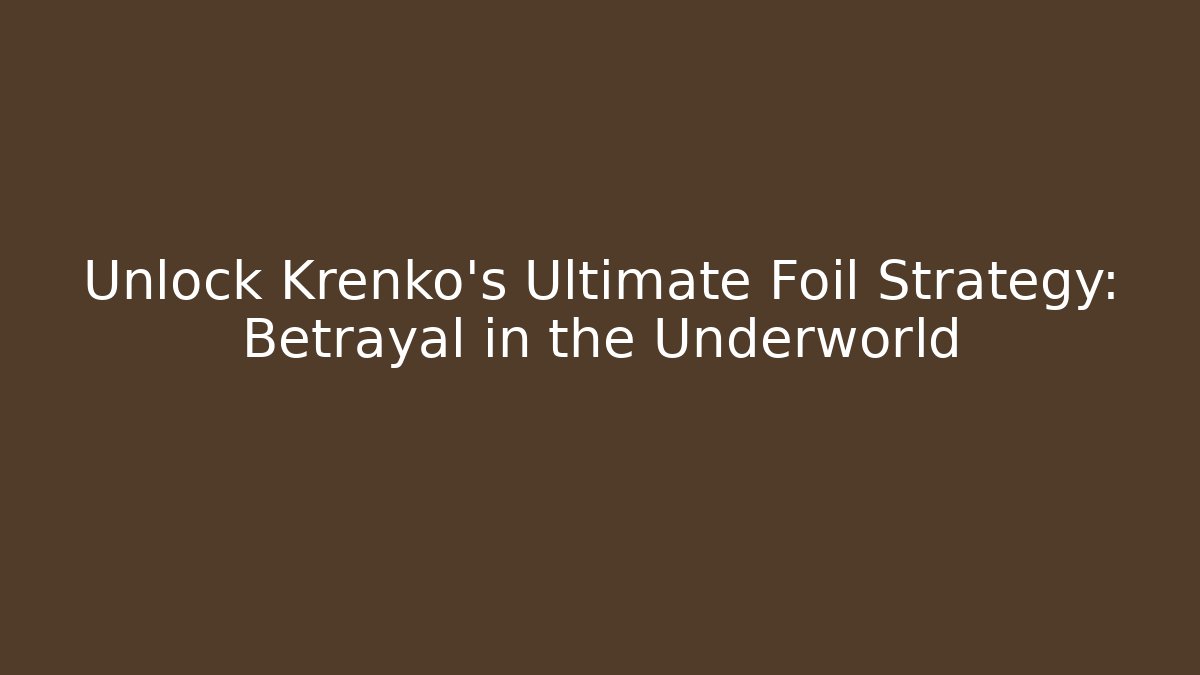 Unlock Krenko’s Ultimate Foil Strategy: Betrayal in the Underworld