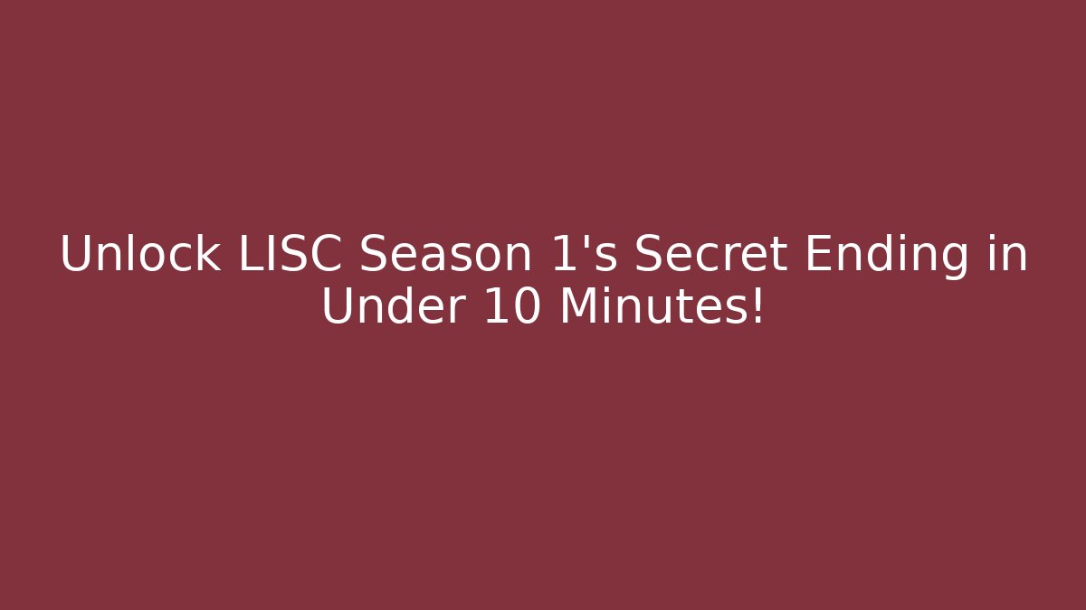 Unlock LISC Season 1’s Secret Ending in Under 10 Minutes!