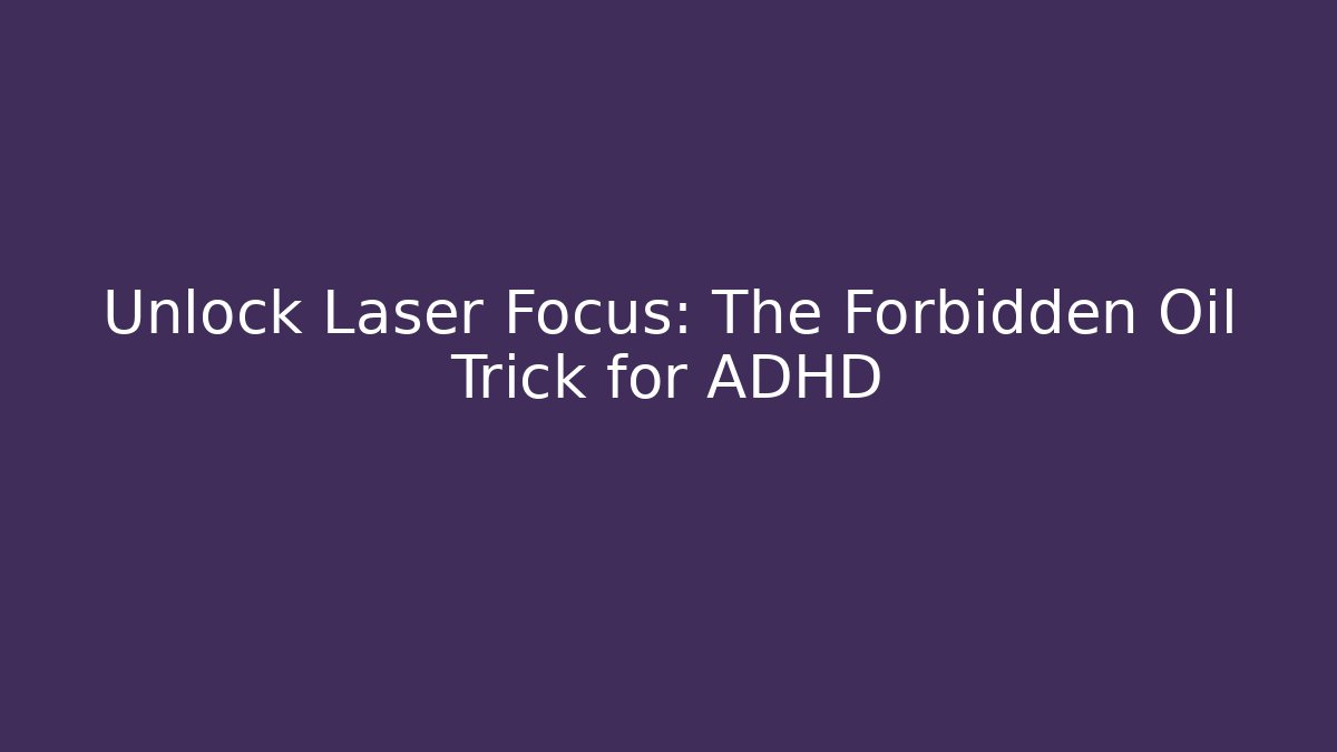 Unlock Laser Focus: The Forbidden Oil Trick for ADHD - Método de Aprovação