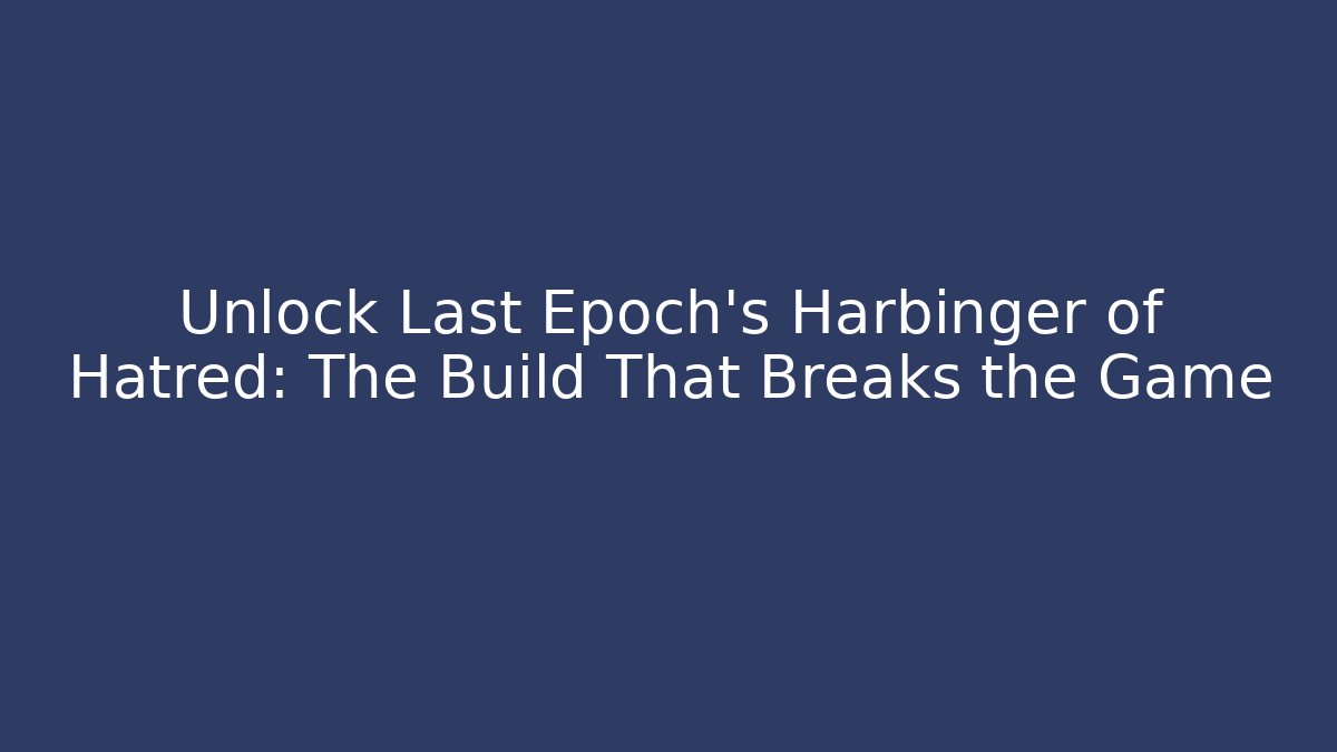 Unlock Last Epoch's Harbinger of Hatred: The Build That Breaks the Game - Método de Aprovação