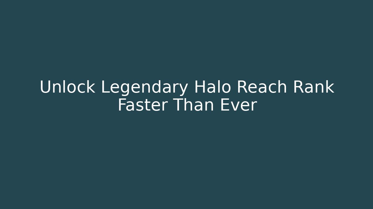 Unlock Legendary Halo Reach Rank Faster Than Ever
