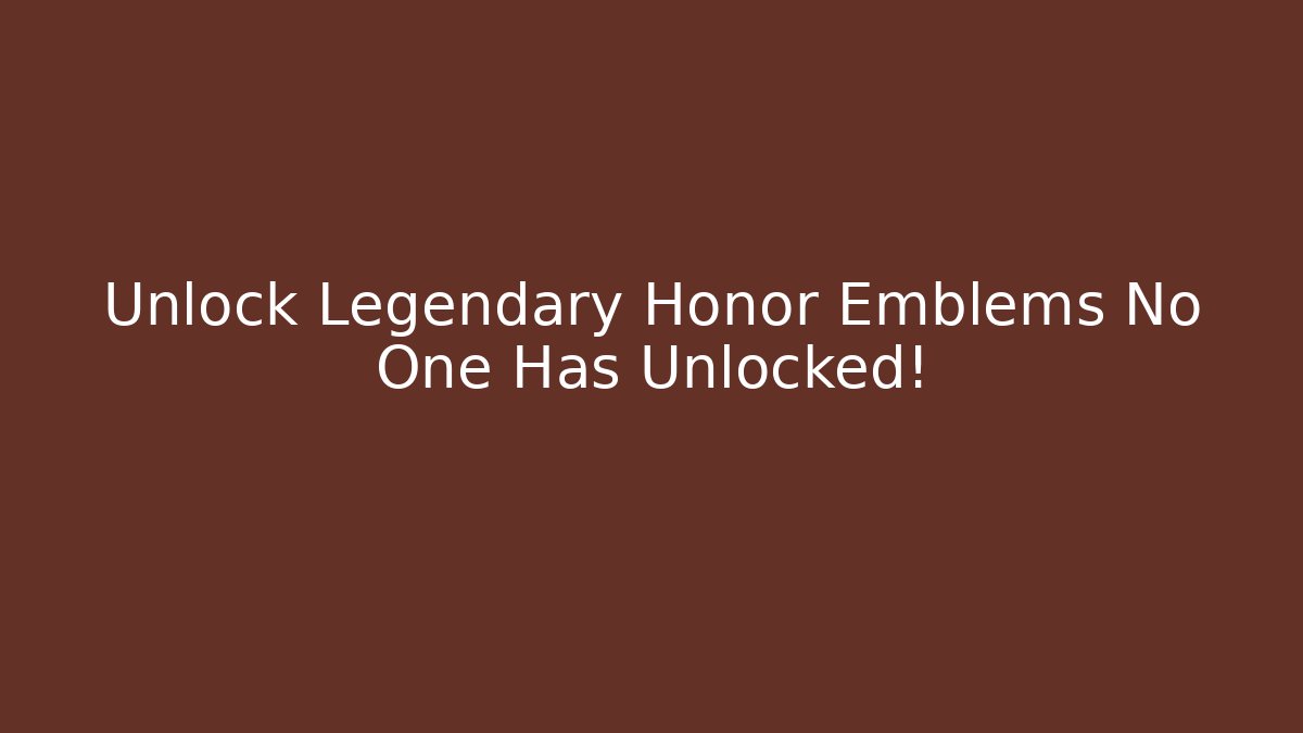 Unlock Legendary Honor Emblems No One Has Unlocked!