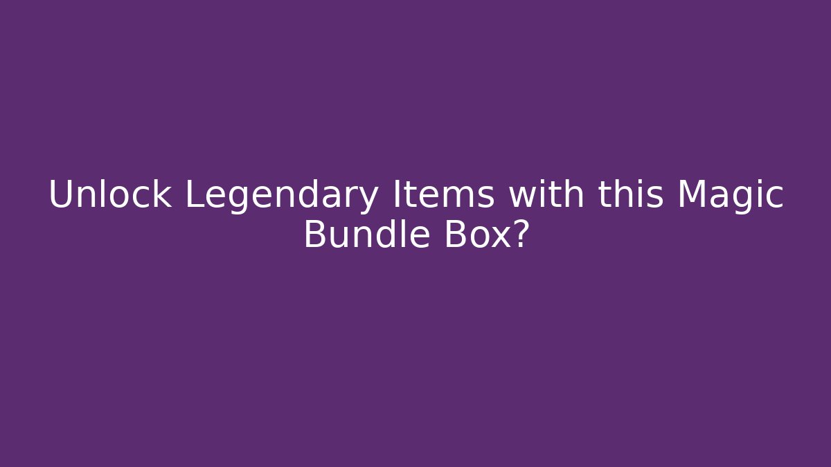 Unlock Legendary Items with this Magic Bundle Box? - Método de Aprovação