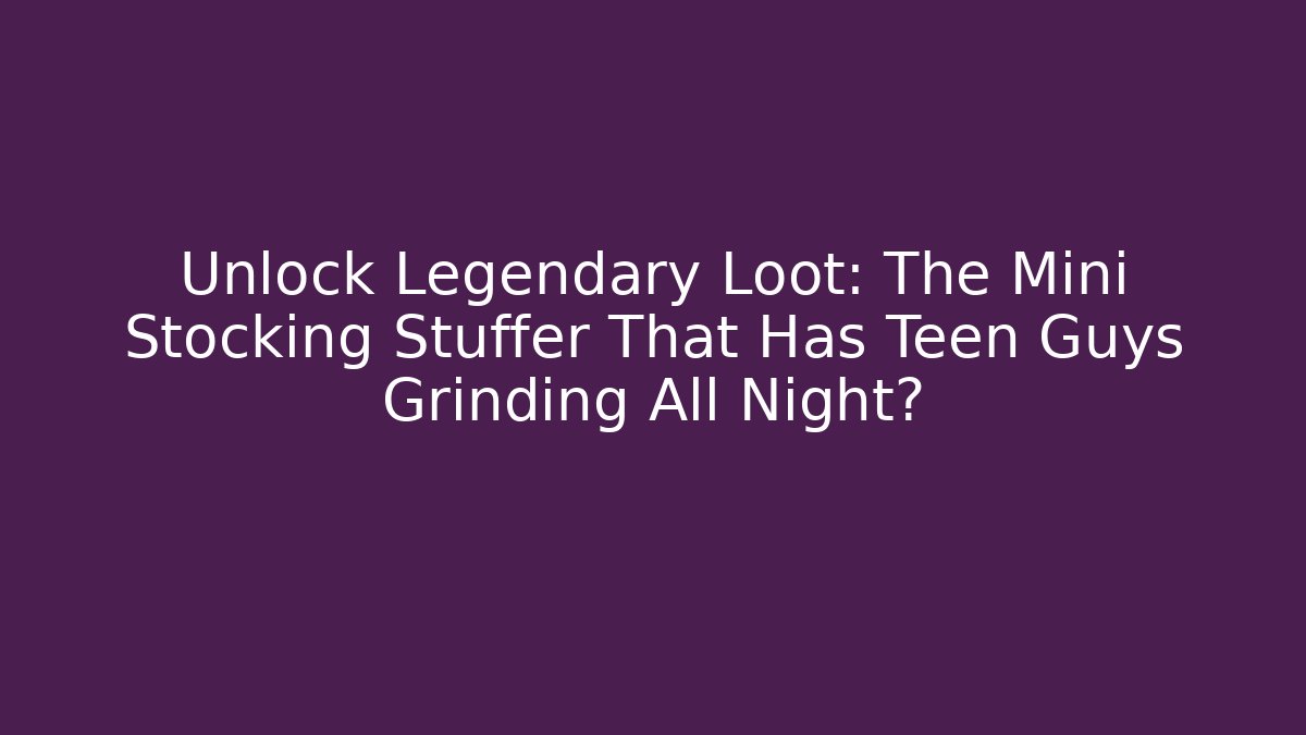 Unlock Legendary Loot: The Mini Stocking Stuffer That Has Teen Guys Grinding All Night?