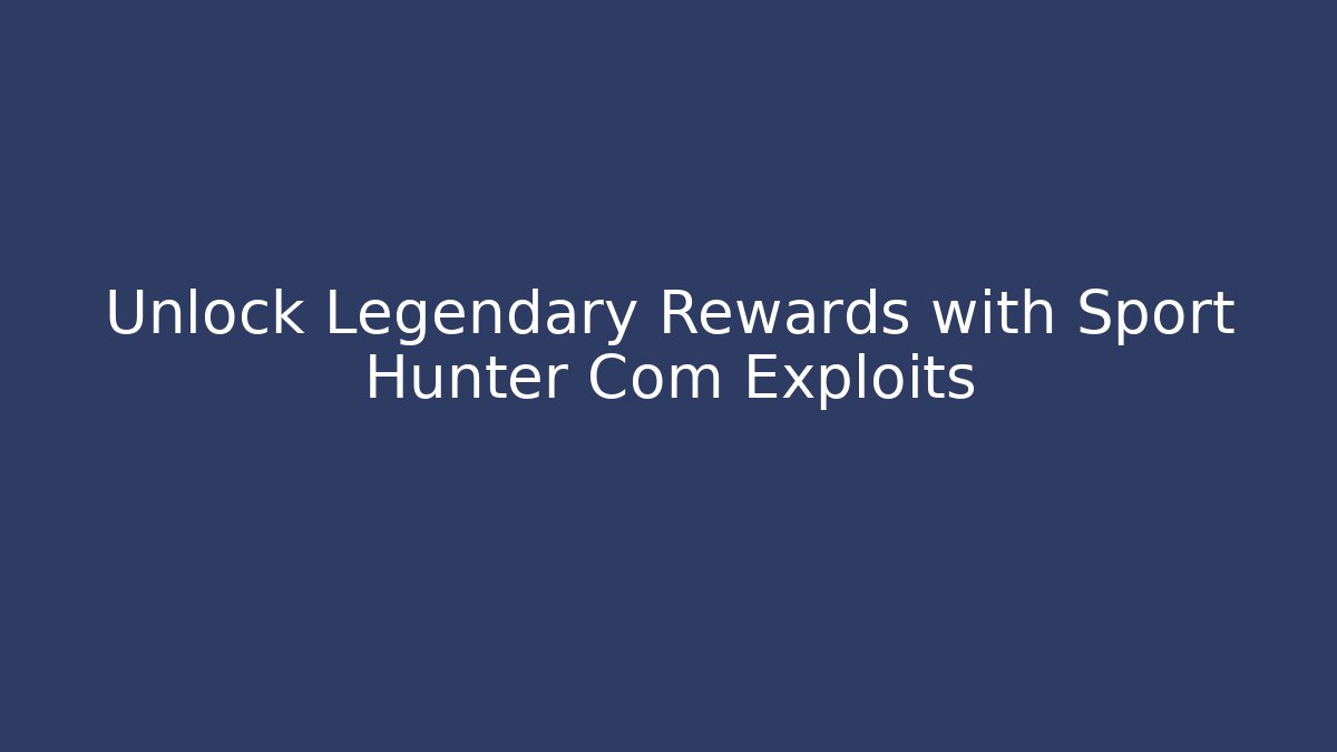 Unlock Legendary Rewards with Sport Hunter Com Exploits