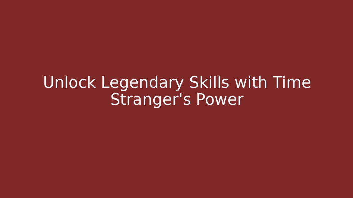 Unlock Legendary Skills with Time Stranger's Power