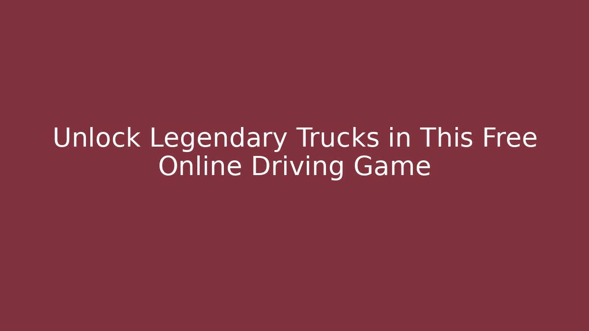 Unlock Legendary Trucks in This Free Online Driving Game