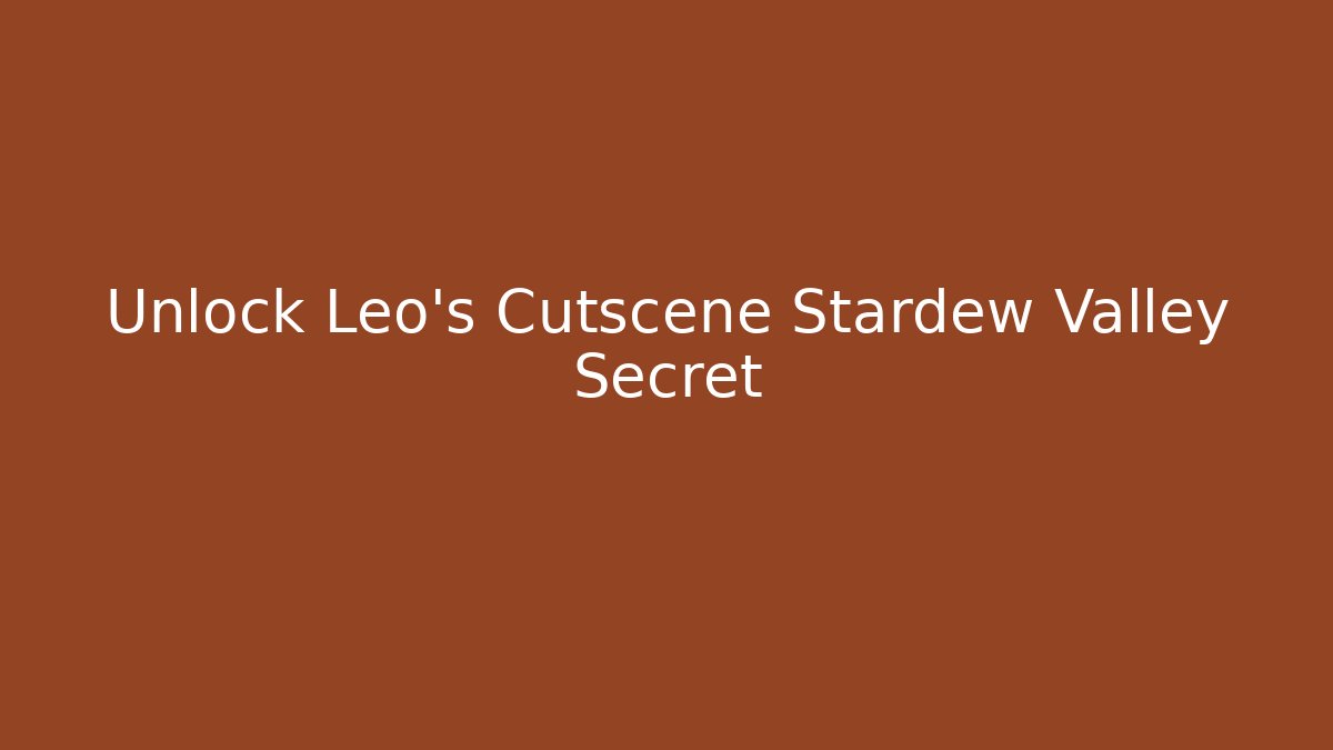 Unlock Leo's Cutscene Stardew Valley Secret