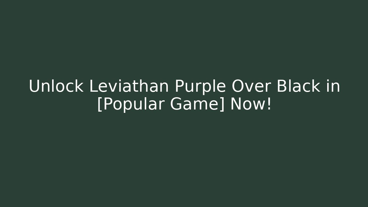 Unlock Leviathan Purple Over Black in [Popular Game] Now!