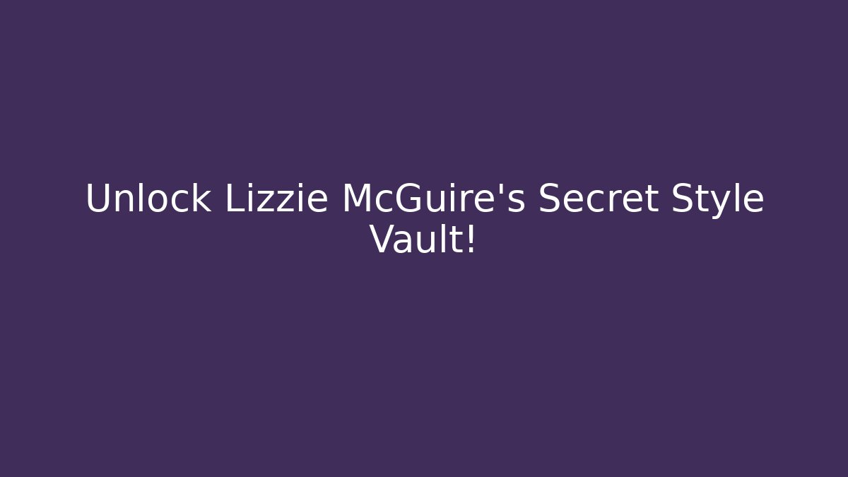Unlock Lizzie McGuire's Secret Style Vault! - Método de Aprovação