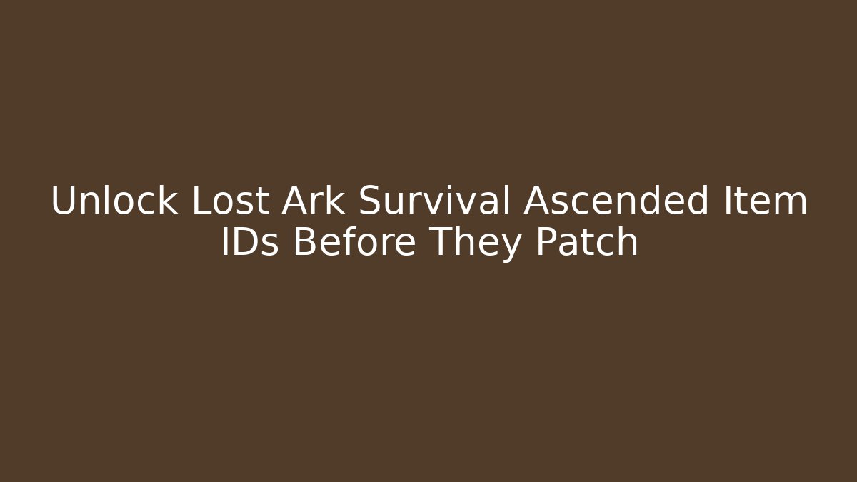 Unlock Lost Ark Survival Ascended Item IDs Before They Patch - Método de Aprovação