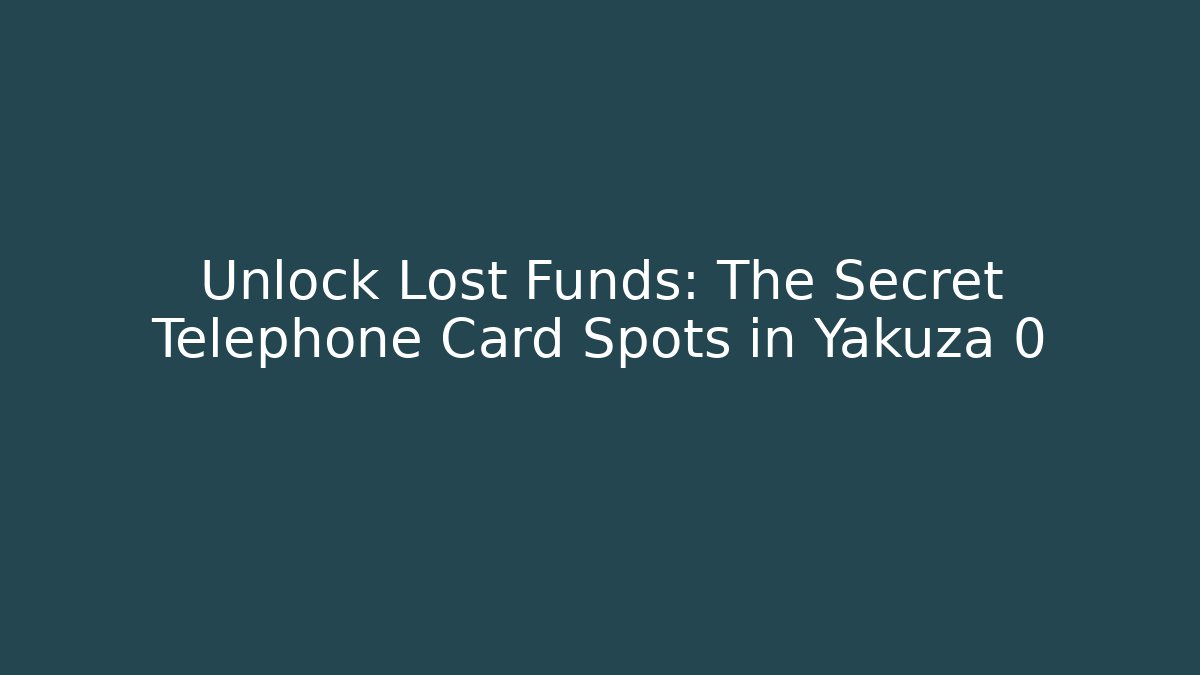 Unlock Lost Funds: The Secret Telephone Card Spots in Yakuza 0