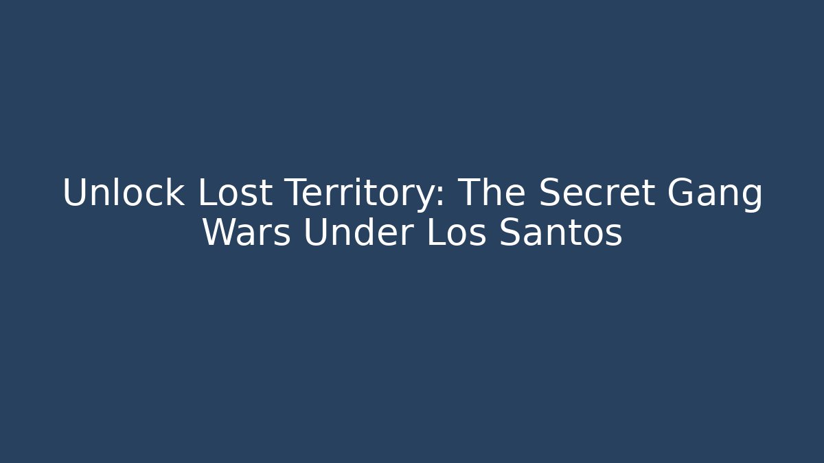 Unlock Lost Territory: The Secret Gang Wars Under Los Santos