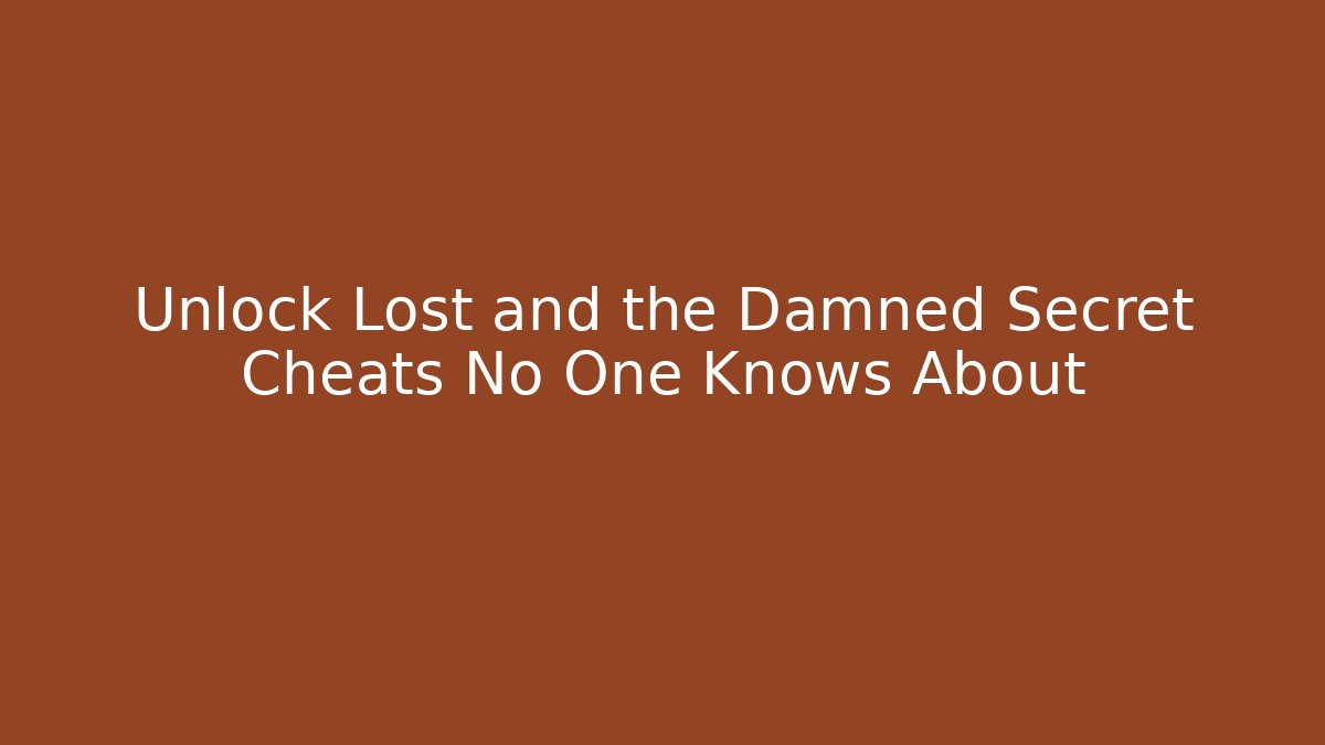 Unlock Lost and the Damned Secret Cheats No One Knows About