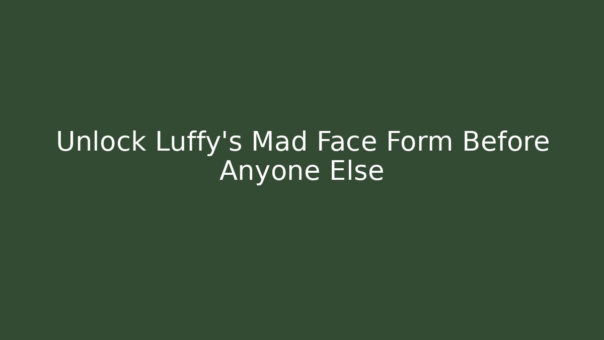 Unlock Luffy's Mad Face Form Before Anyone Else