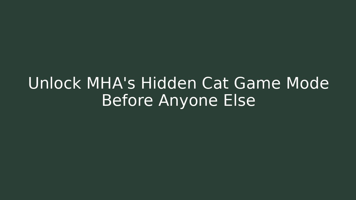 Unlock MHA's Hidden Cat Game Mode Before Anyone Else