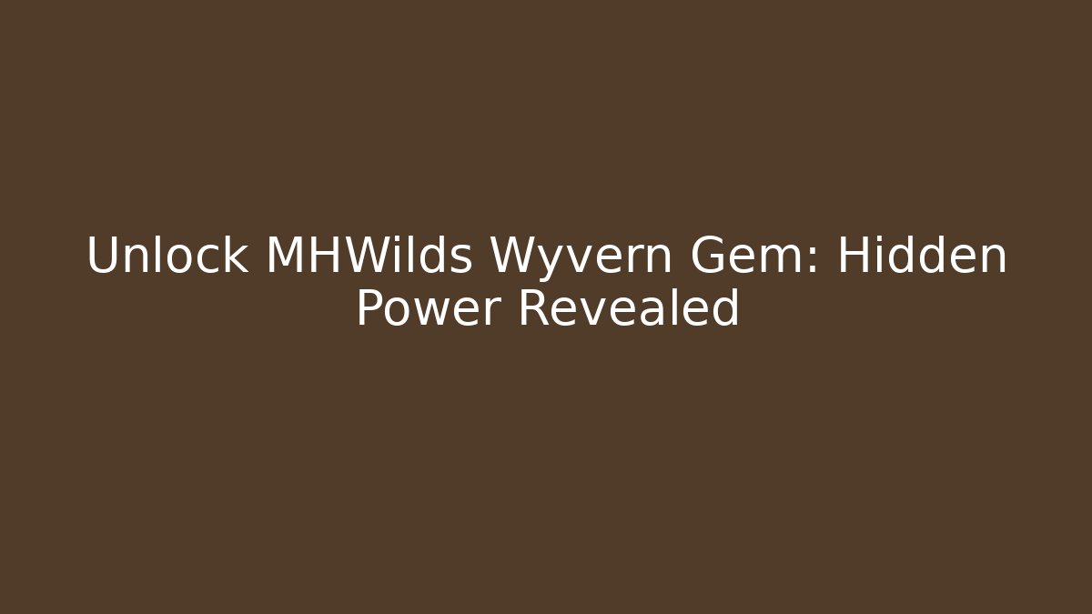 Unlock MHWilds Wyvern Gem: Hidden Power Revealed - Método de Aprovação