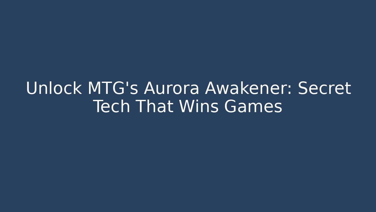 Unlock MTG's Aurora Awakener: Secret Tech That Wins Games - Método de Aprovação