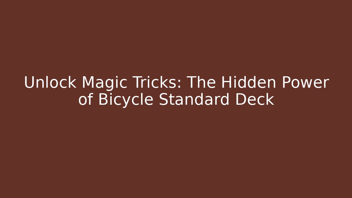 Unlock Magic Tricks: The Hidden Power of Bicycle Standard Deck
