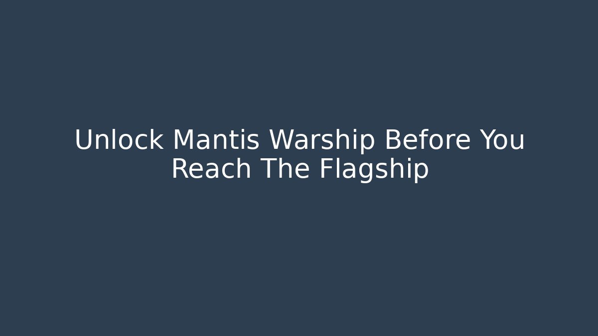 Unlock Mantis Warship Before You Reach The Flagship - Método de Aprovação