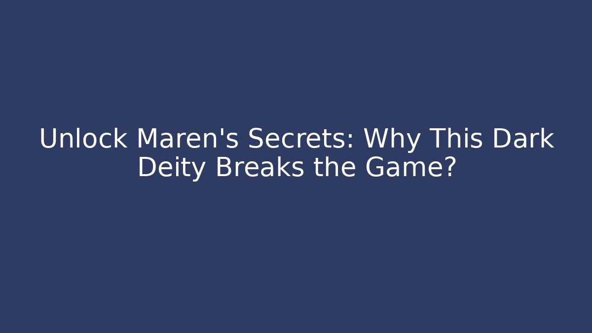 Unlock Maren's Secrets: Why This Dark Deity Breaks the Game? - Método de Aprovação