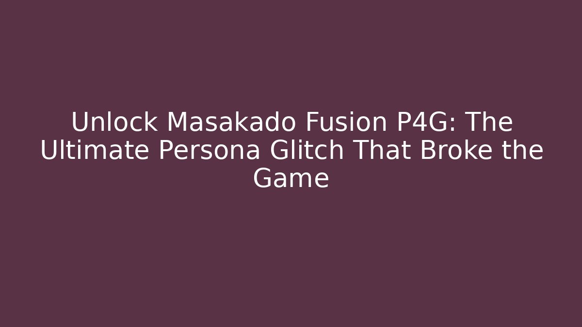 Unlock Masakado Fusion P4G: The Ultimate Persona Glitch That Broke the Game