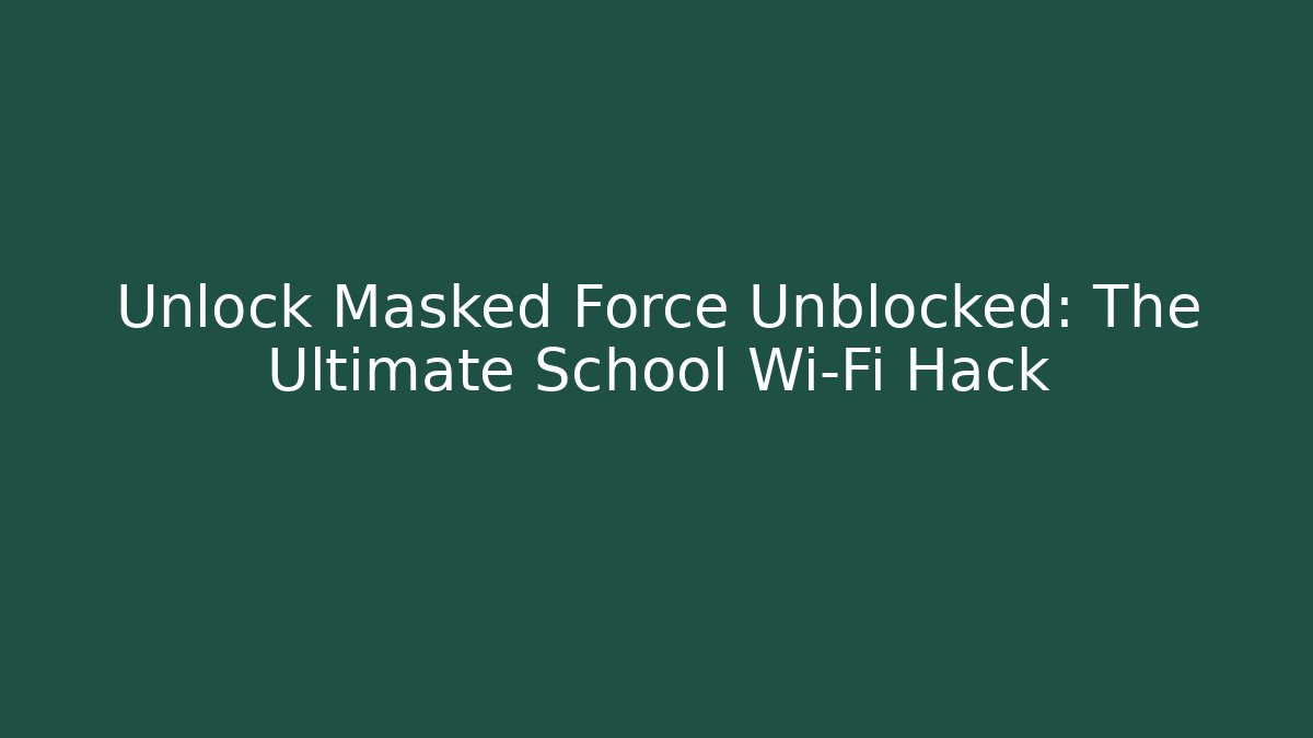 Unlock Masked Force Unblocked: The Ultimate School Wi-Fi Hack