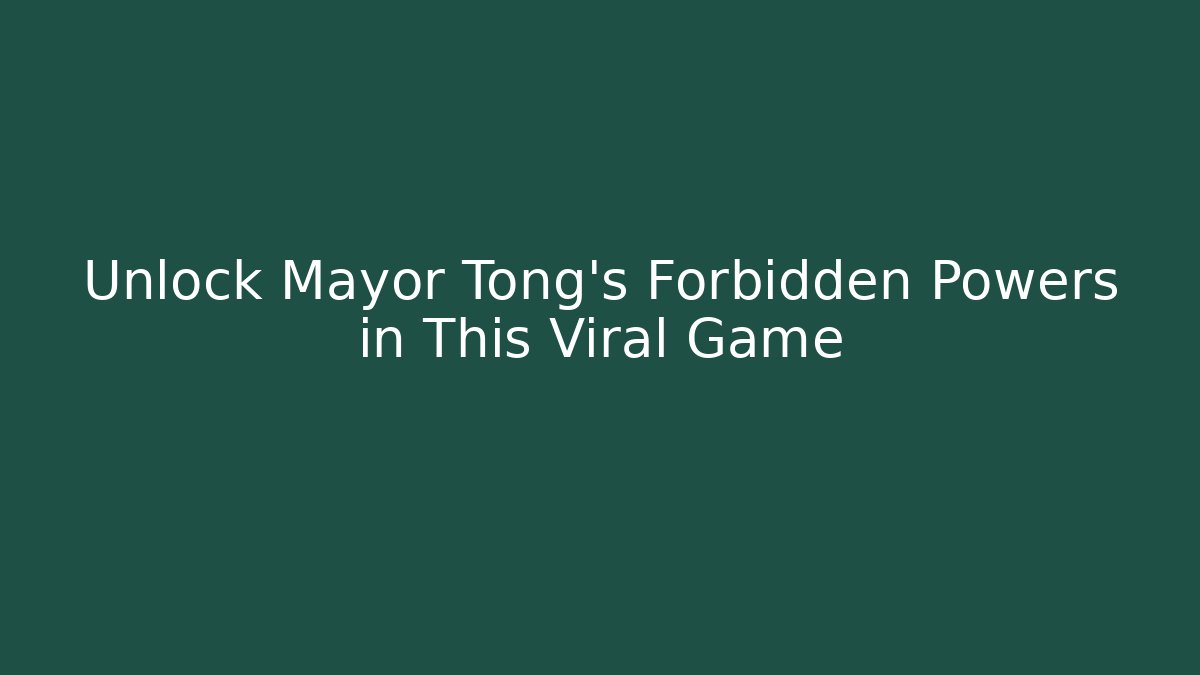 Unlock Mayor Tong's Forbidden Powers in This Viral Game