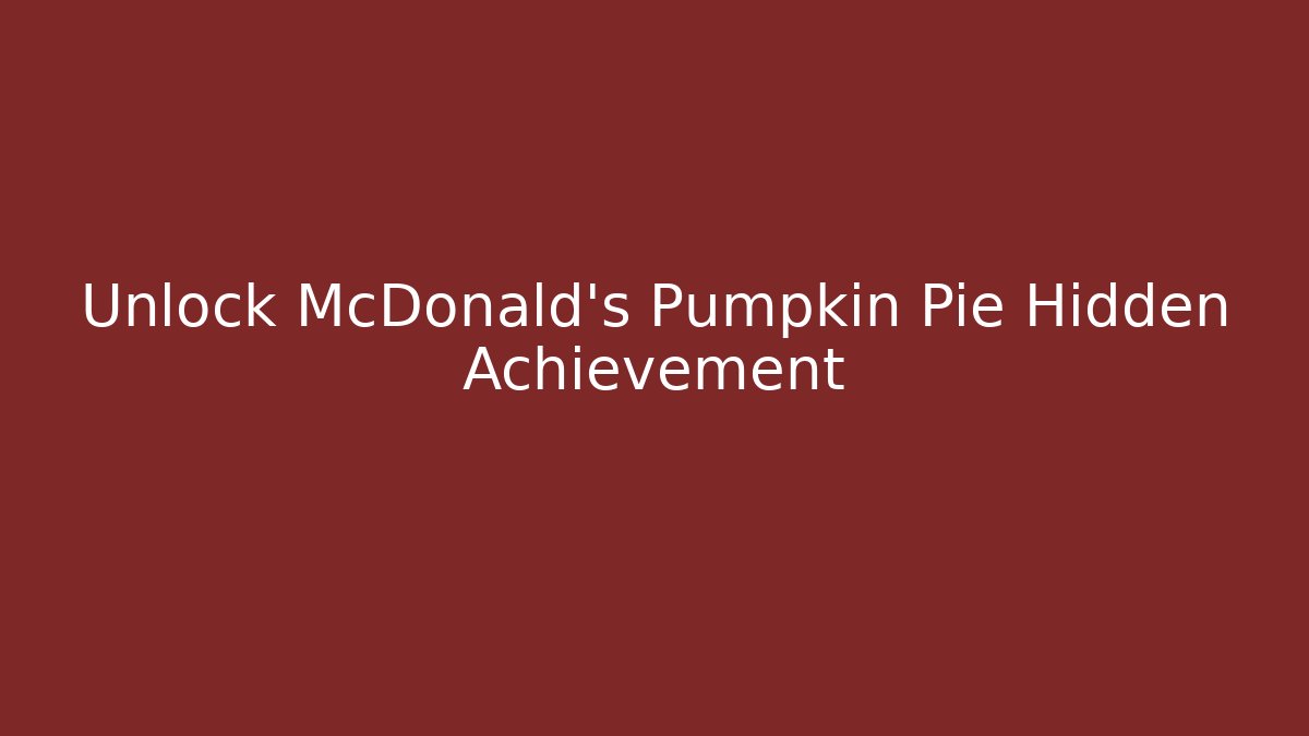 Unlock McDonald's Pumpkin Pie Hidden Achievement