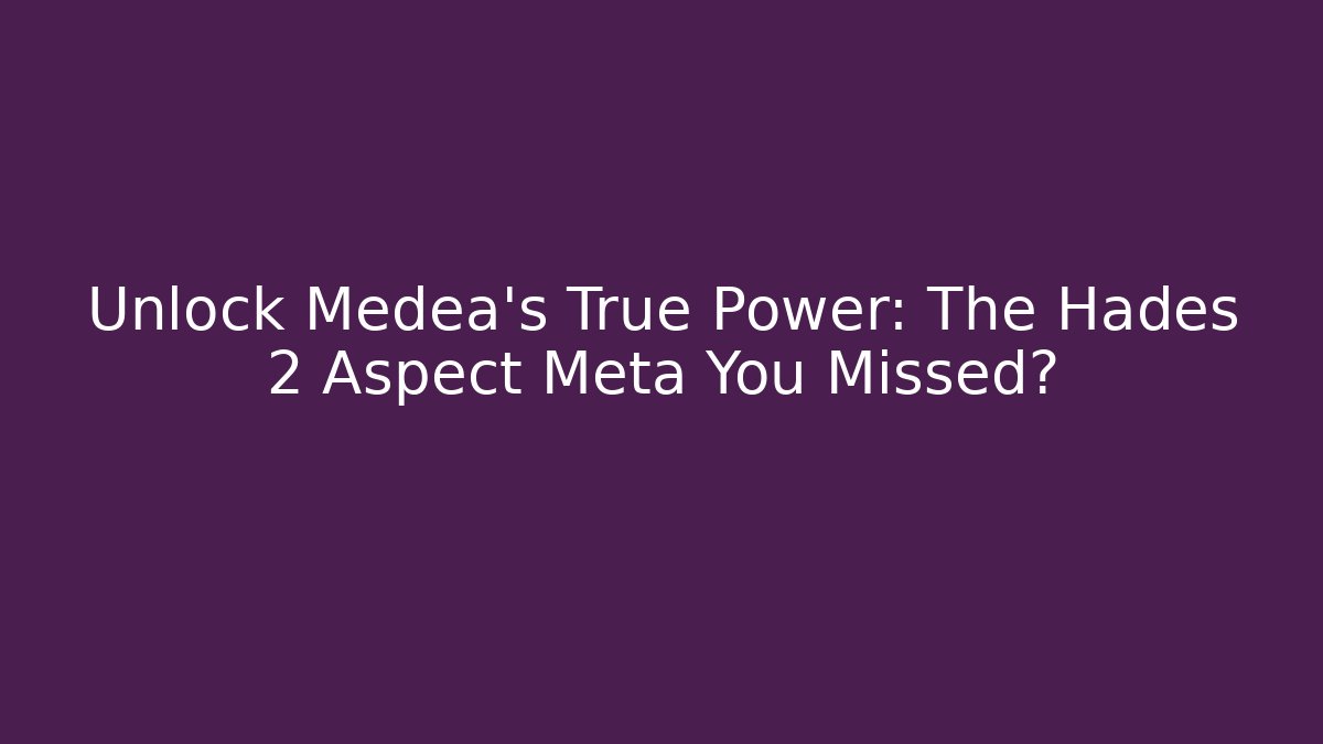 Unlock Medea's True Power: The Hades 2 Aspect Meta You Missed?