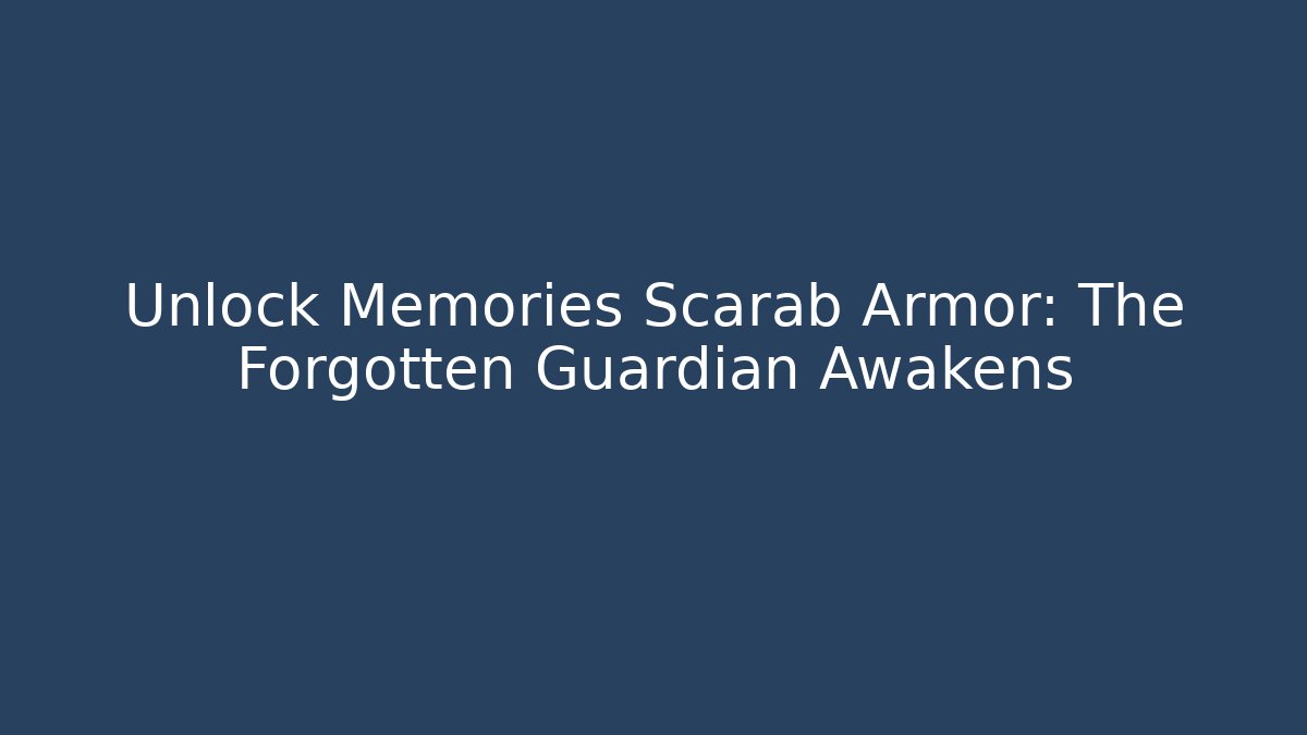 Unlock Memories Scarab Armor: The Forgotten Guardian Awakens