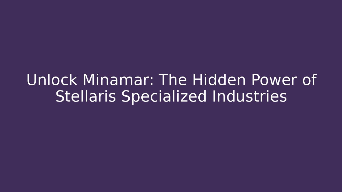 Unlock Minamar: The Hidden Power of Stellaris Specialized Industries