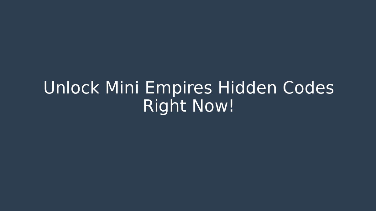Unlock Mini Empires Hidden Codes Right Now!