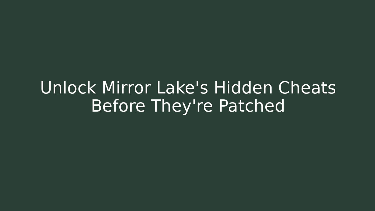 Unlock Mirror Lake's Hidden Cheats Before They're Patched
