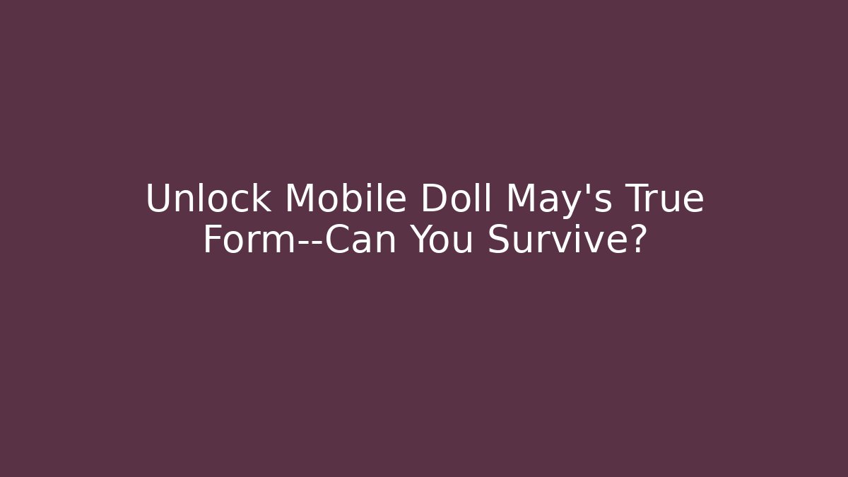 Unlock Mobile Doll May's True Form—Can You Survive?