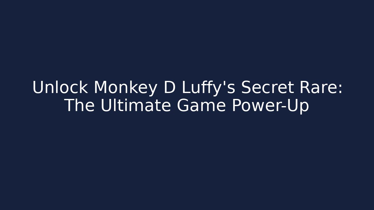 Unlock Monkey D Luffy's Secret Rare: The Ultimate Game Power-Up - Método de Aprovação
