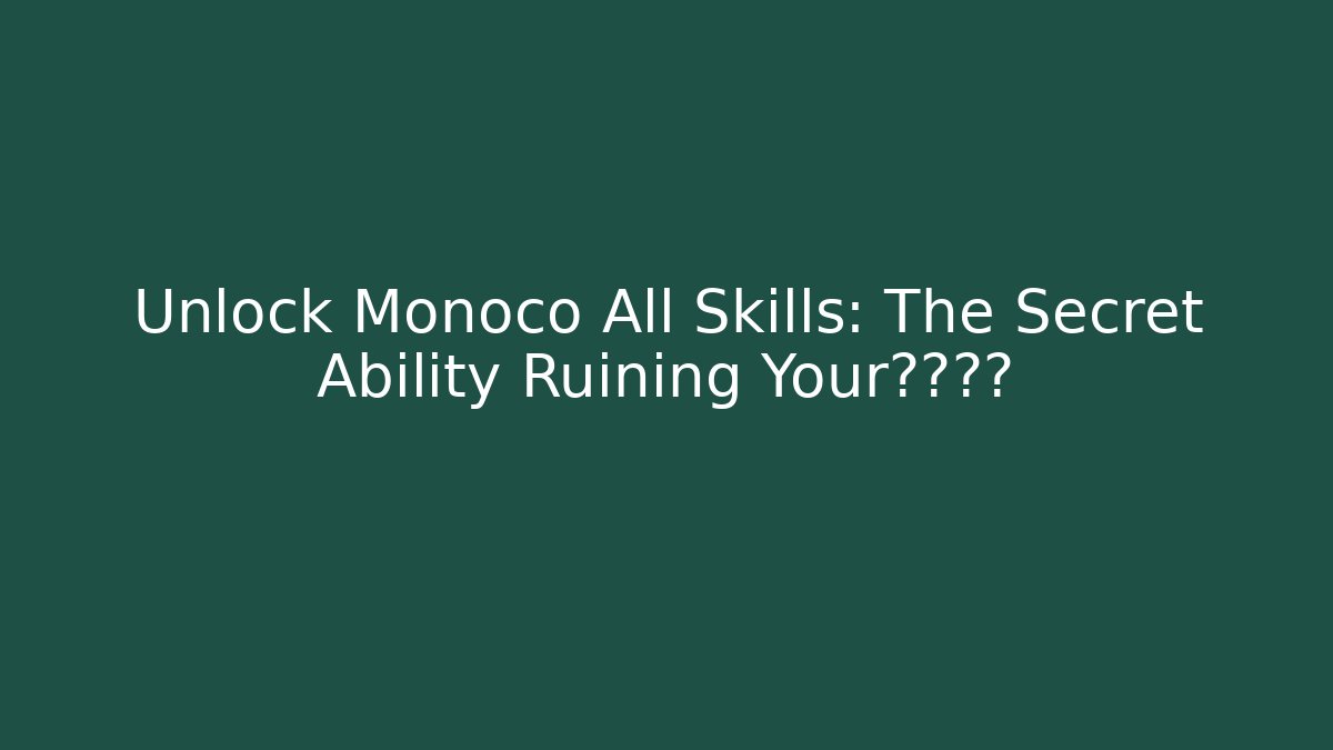 Unlock Monoco All Skills: The Secret Ability Ruining Your游戏体验