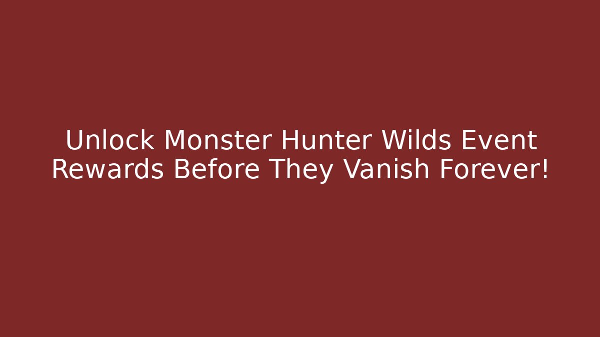 Unlock Monster Hunter Wilds Event Rewards Before They Vanish Forever!