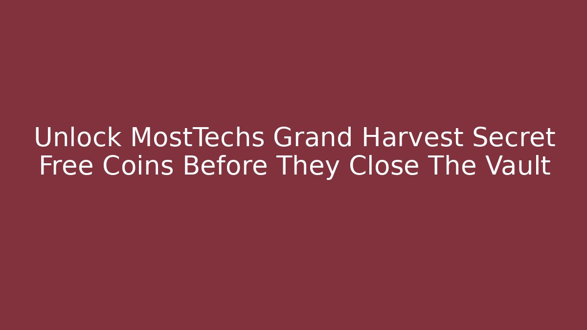Unlock MostTechs Grand Harvest Secret Free Coins Before They Close The Vault