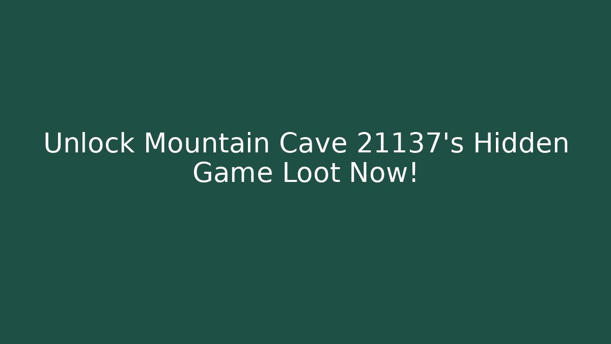 Unlock Mountain Cave 21137's Hidden Game Loot Now!
