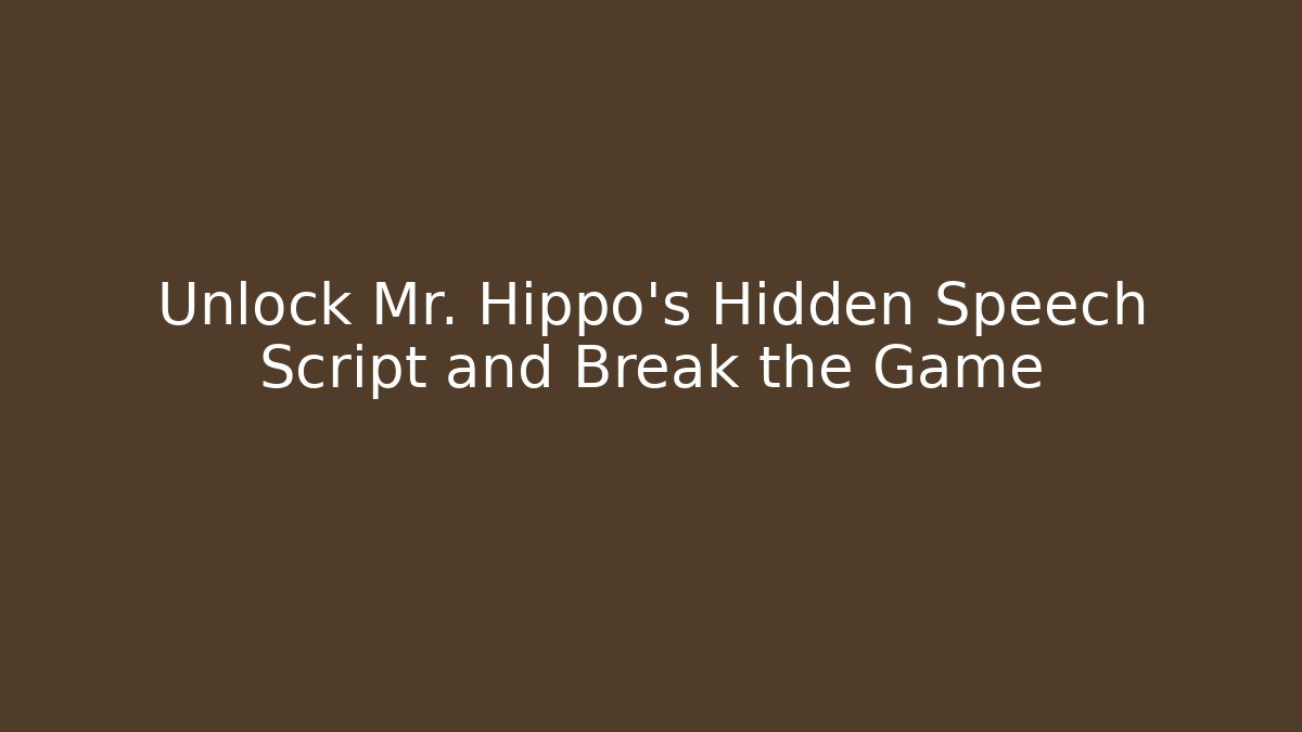 Unlock Mr. Hippo's Hidden Speech Script and Break the Game