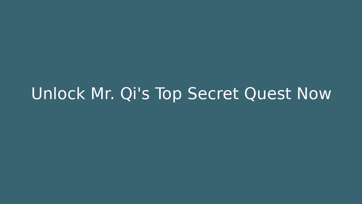 Unlock Mr. Qi's Top Secret Quest Now